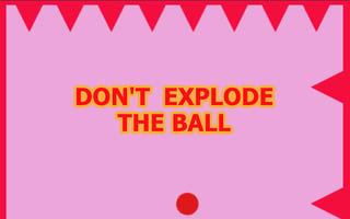Don't Explode the Ball
